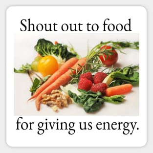 Shout out to food for giving us energy. Magnet